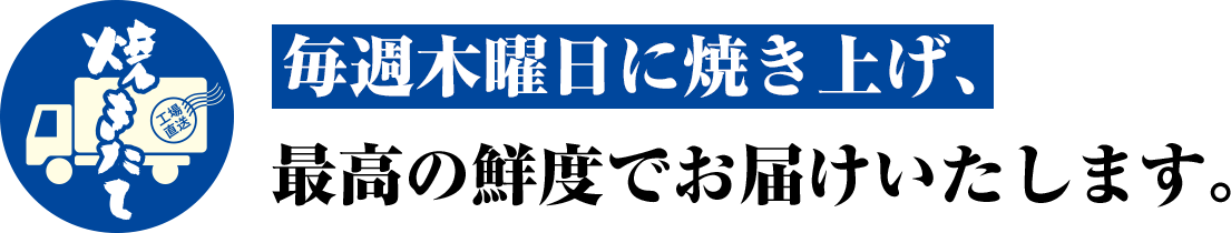 毎週木曜日に焼き上げ、最高の鮮度でお届けいたします。