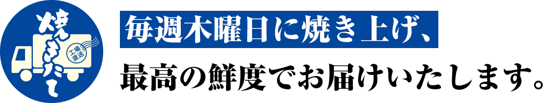 毎週木曜日に焼き上げ、最高の鮮度でお届けいたします。