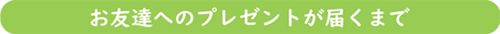 お友達へのプレゼントが届くまで